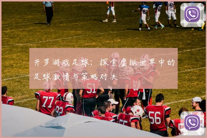 开罗游戏足球：探索虚拟世界中的足球激情与策略对决